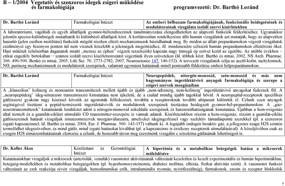 gyomor-bélrendszerének tanulmányozása elengedhetetlen az alapvető funkciók felderítéséhez. Ugyanakkor jelentős species-különbségek mutathatók ki különböző állatfajok közt.