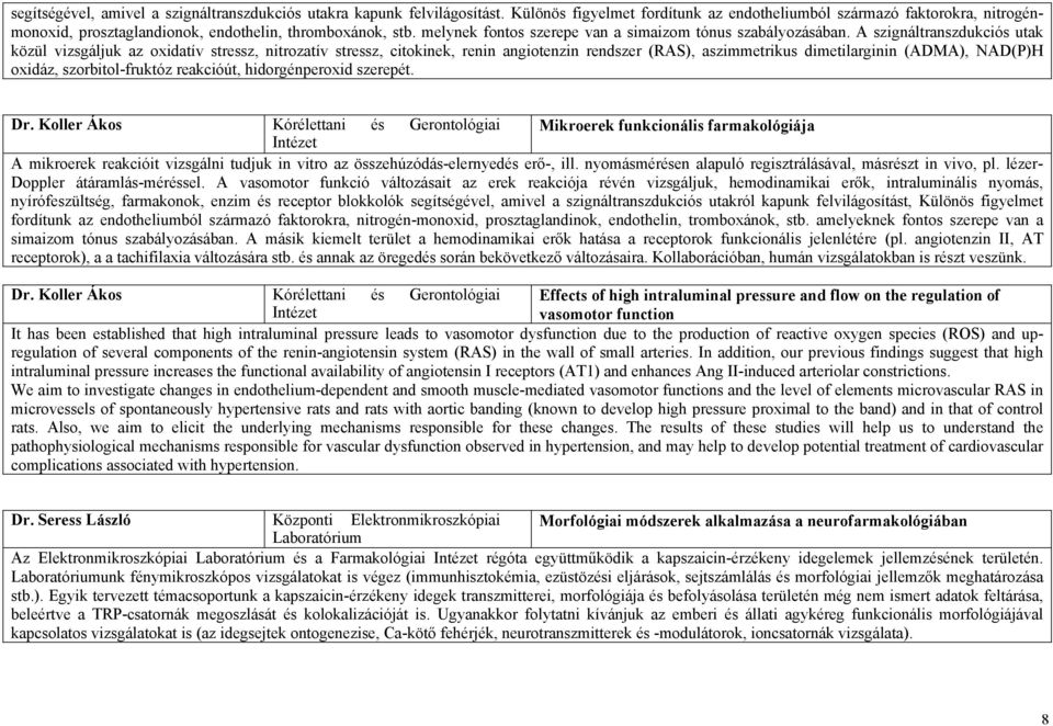 A szignáltranszdukciós utak közül vizsgáljuk az oxidatív stressz, nitrozatív stressz, citokinek, renin angiotenzin rendszer (RAS), aszimmetrikus dimetilarginin (ADMA), NAD(P)H oxidáz,