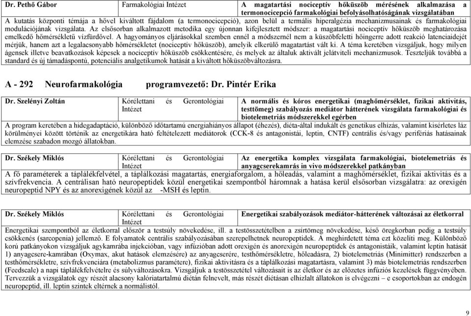 Az elsősorban alkalmazott metodika egy újonnan kifejlesztett módszer: a magatartási nociceptív hőküszöb meghatározása emelkedő hőmérsékletű vízfürdővel.