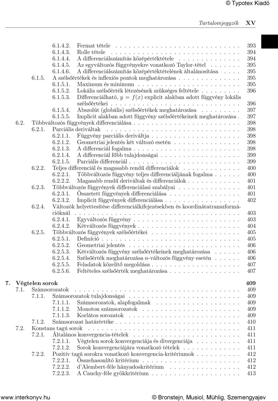 ............. 395 6.1.5.1. Maximum és minimum....................... 395 6.1.5.2. Lokális szélsőérték létezésének szükséges feltétele......... 396 6.1.5.3. Differenciálható, y = f(x) explicit alakban adott függvény lokális szélsőértékei.