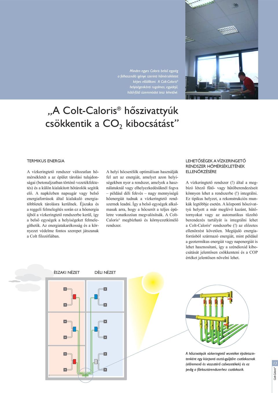 kialakított hőtárolók segítik elő. A napközben napsugár vagy belső energiaforrások által kialakuló energiatöbbletek tárolásra kerülnek.