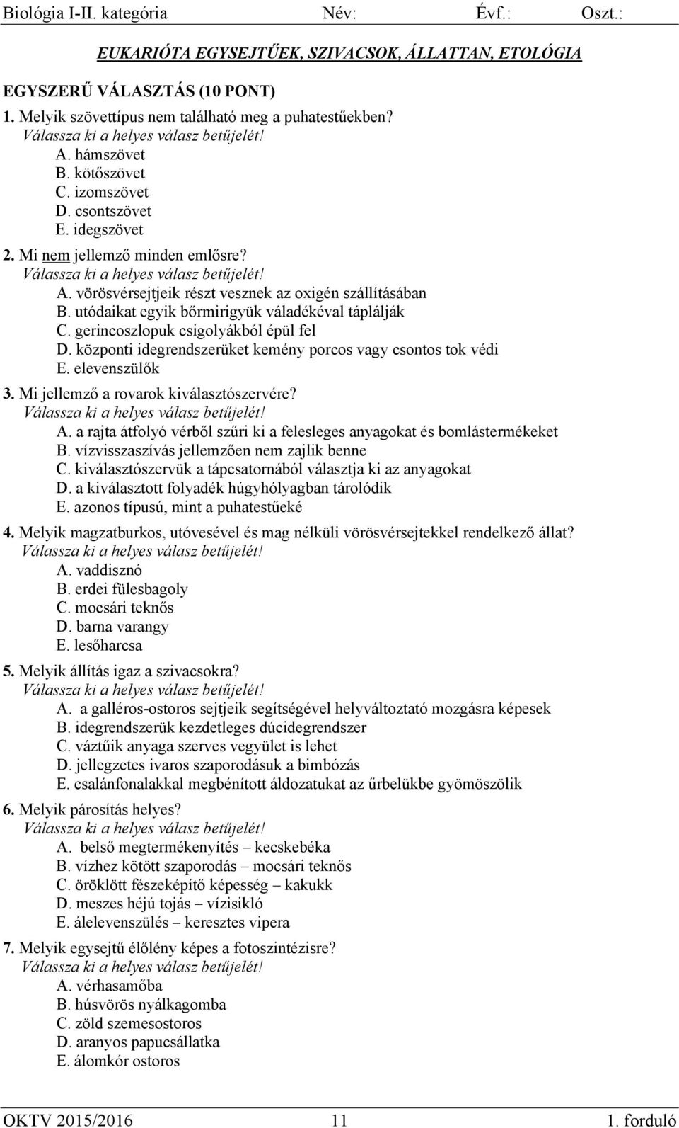 központi idegrendszerüket kemény porcos vagy csontos tok védi E. elevenszülők 3. Mi jellemző a rovarok kiválasztószervére? A.