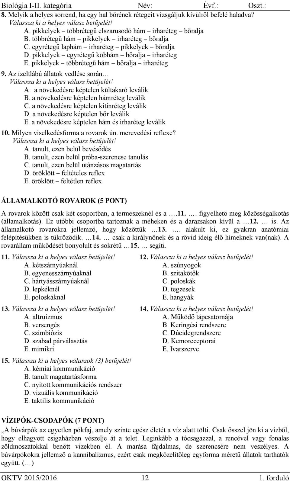 a növekedésre képtelen kültakaró leválik B. a növekedésre képtelen hámréteg leválik C. a növekedésre képtelen kitinréteg leválik D. a növekedésre képtelen bőr leválik E.