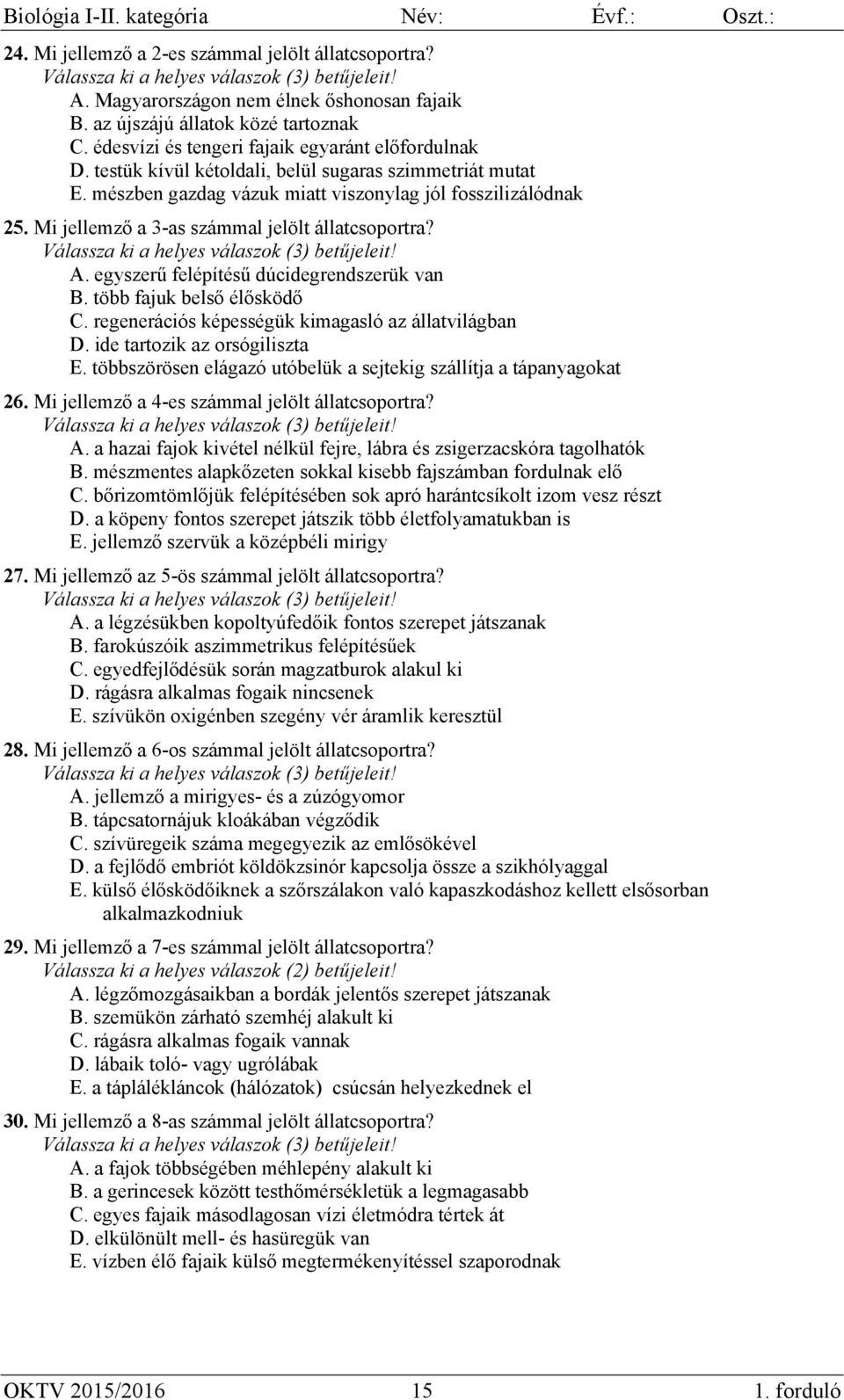 Mi jellemző a 3-as számmal jelölt állatcsoportra? Válassza ki a helyes válaszok (3) betűjeleit! A. egyszerű felépítésű dúcidegrendszerük van B. több fajuk belső élősködő C.