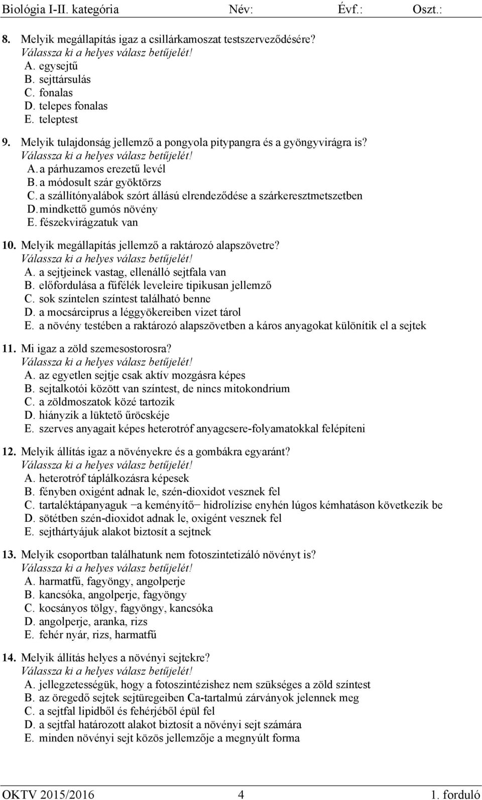 a szállítónyalábok szórt állású elrendeződése a szárkeresztmetszetben D. mindkettő gumós növény E. fészekvirágzatuk van 10. Melyik megállapítás jellemző a raktározó alapszövetre? A.