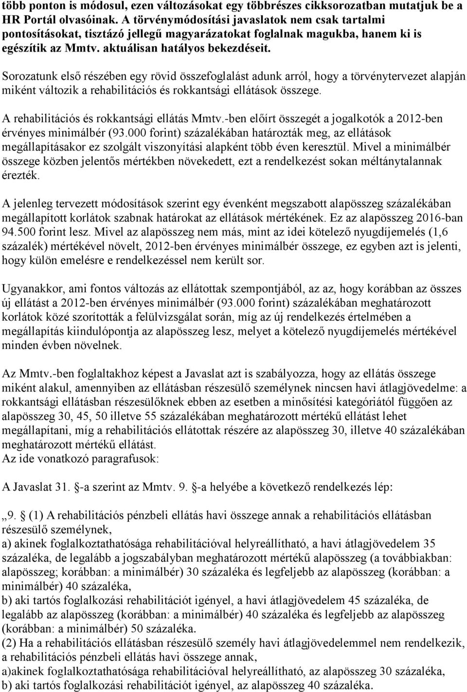 Sorozatunk első részében egy rövid összefoglalást adunk arról, hogy a törvénytervezet alapján miként változik a rehabilitációs és rokkantsági ellátások összege.