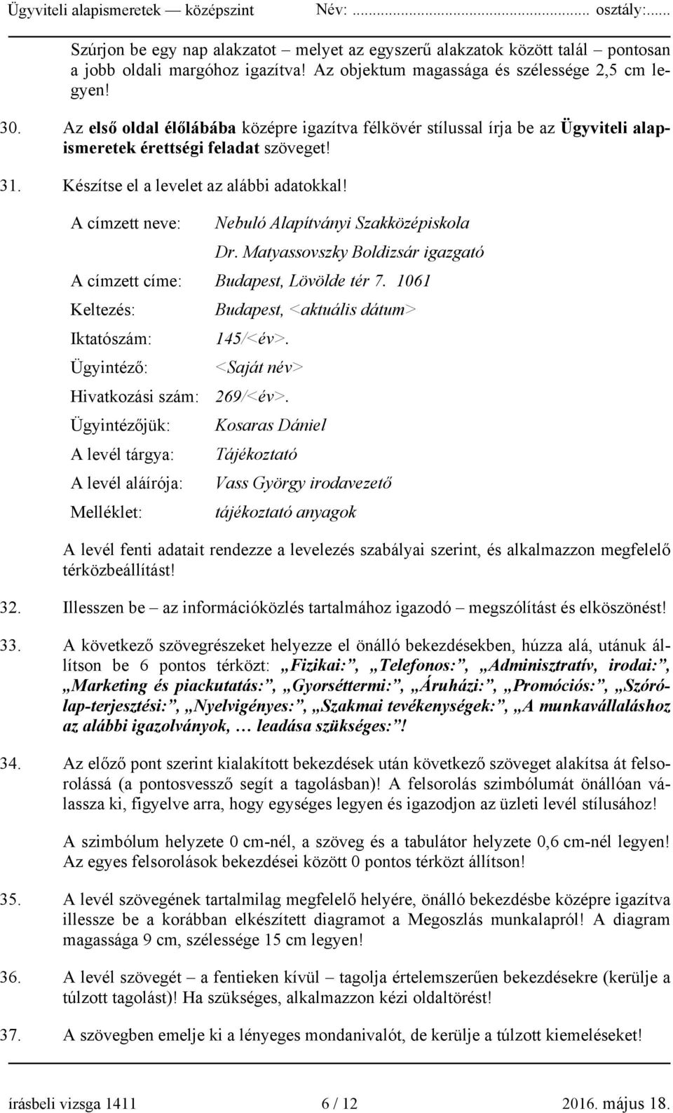 A címzett neve: Nebuló Alapítványi Szakközépiskola Dr. Matyassovszky Boldizsár igazgató A címzett címe: Budapest, Lövölde tér 7. 1061 Keltezés: Budapest, <aktuális dátum> Iktatószám: 145/<év>.