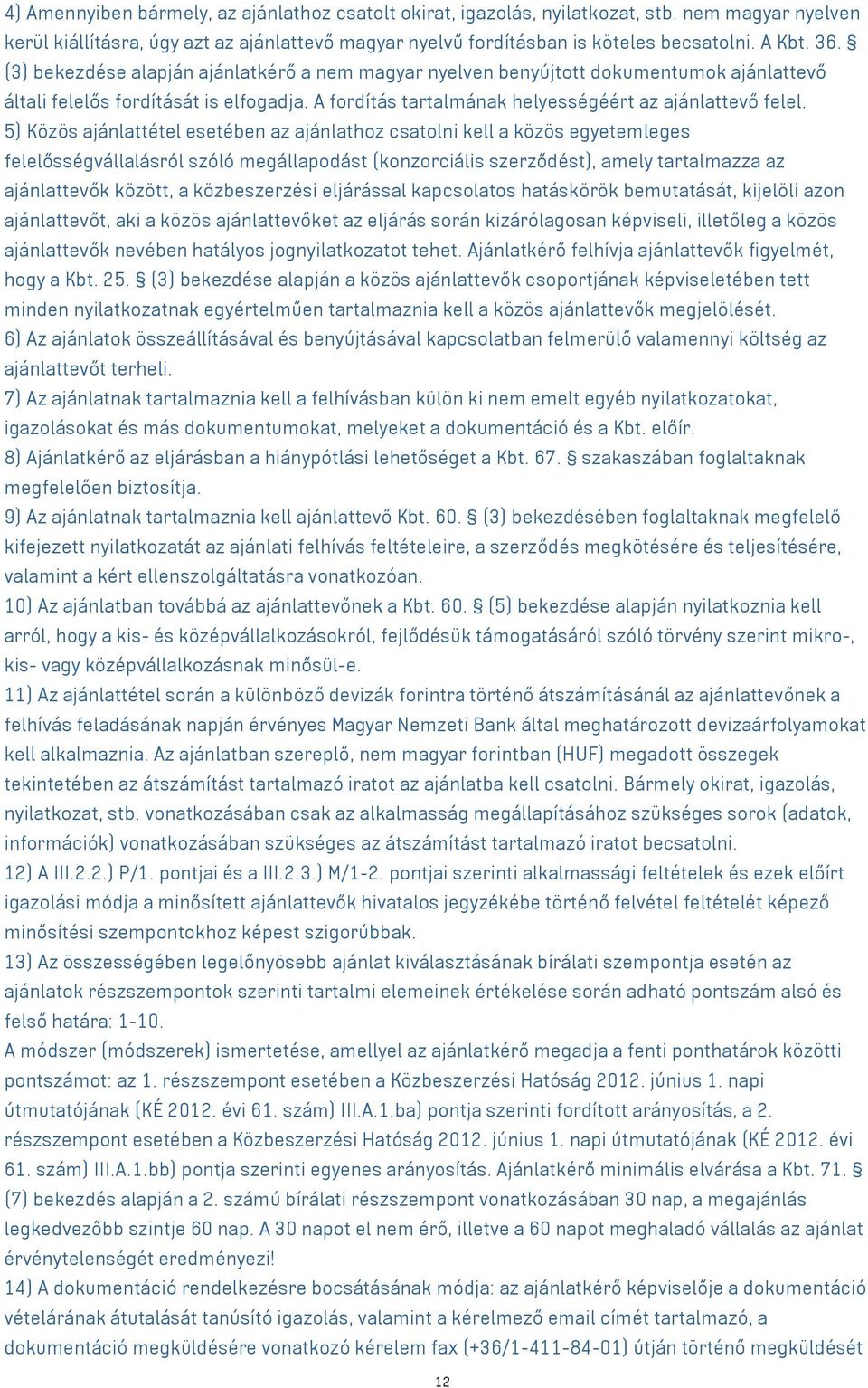 5) Közös ajánlattétel esetében az ajánlathoz csatolni kell a közös egyetemleges felelősségvállalásról szóló megállapodást (konzorciális szerződést), amely tartalmazza az ajánlattevők között, a