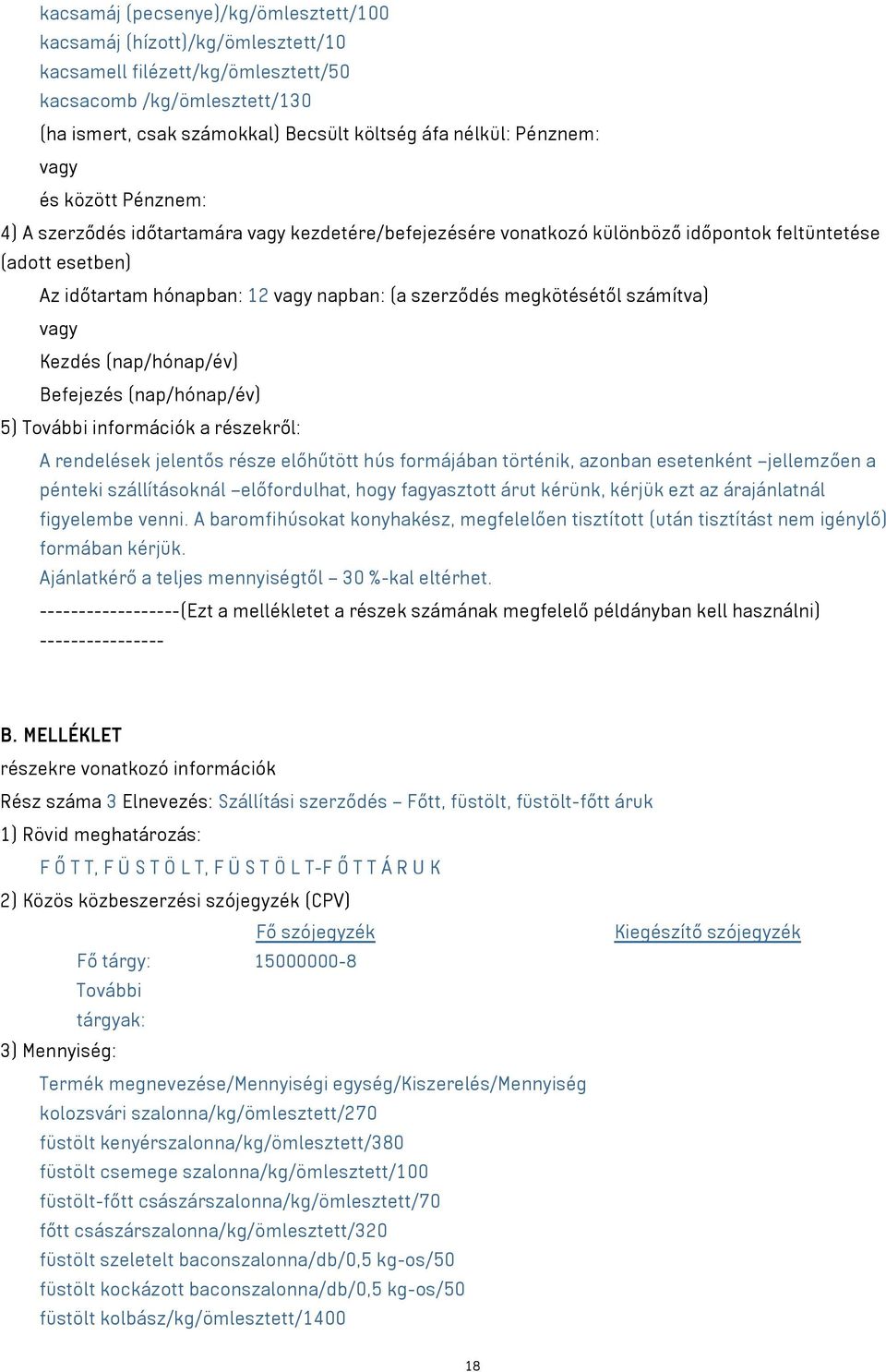 számítva) Kezdés (nap/hónap/év) Befejezés (nap/hónap/év) 5) További információk a részekről: A rendelések jelentős része előhűtött hús formájában történik, azonban esetenként jellemzően a pénteki
