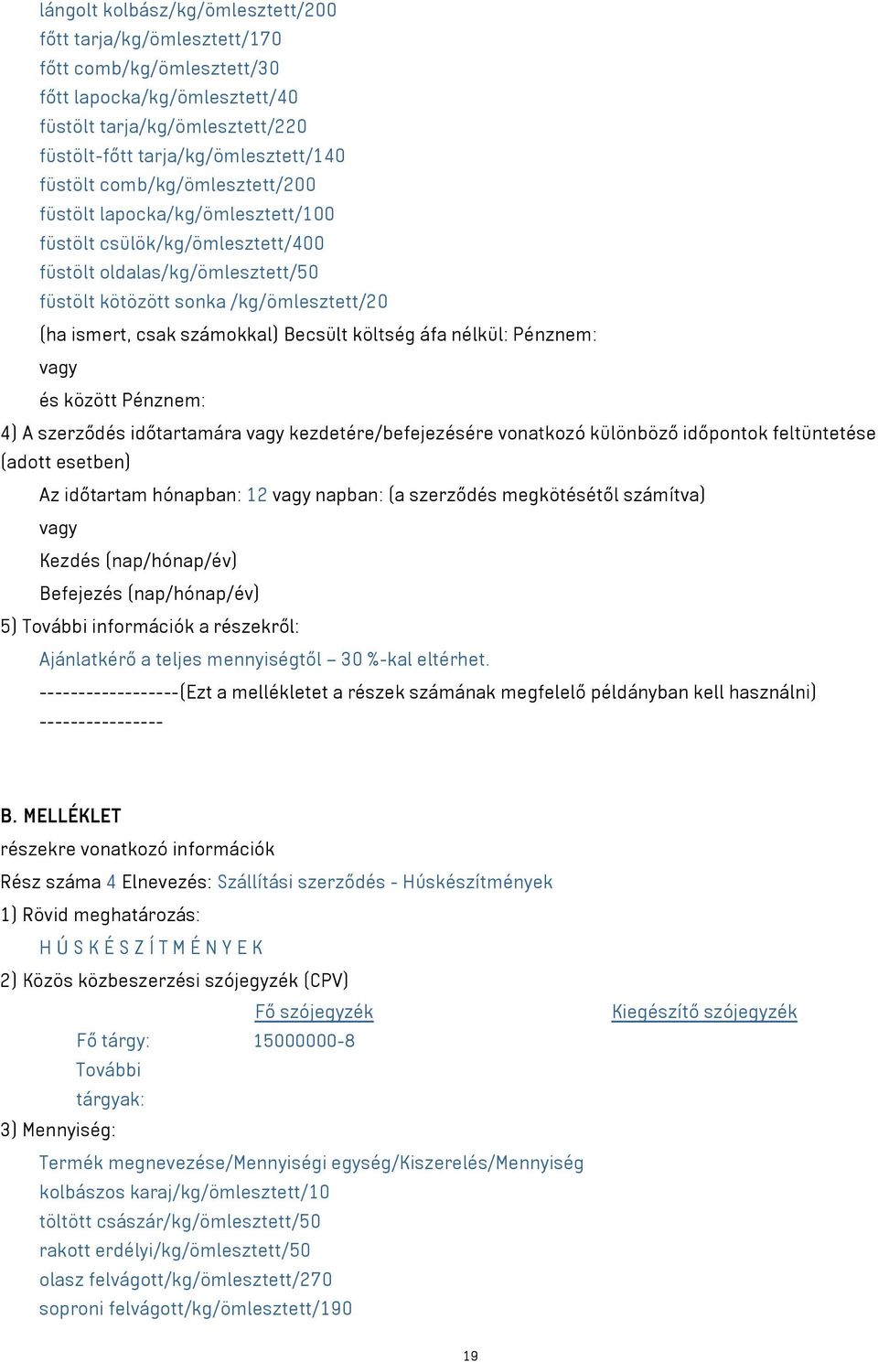 költség áfa nélkül: Pénznem: és között Pénznem: 4) A szerződés időtartamára kezdetére/befejezésére vonatkozó különböző időpontok feltüntetése (adott esetben) Az időtartam hónapban: 12 napban: (a