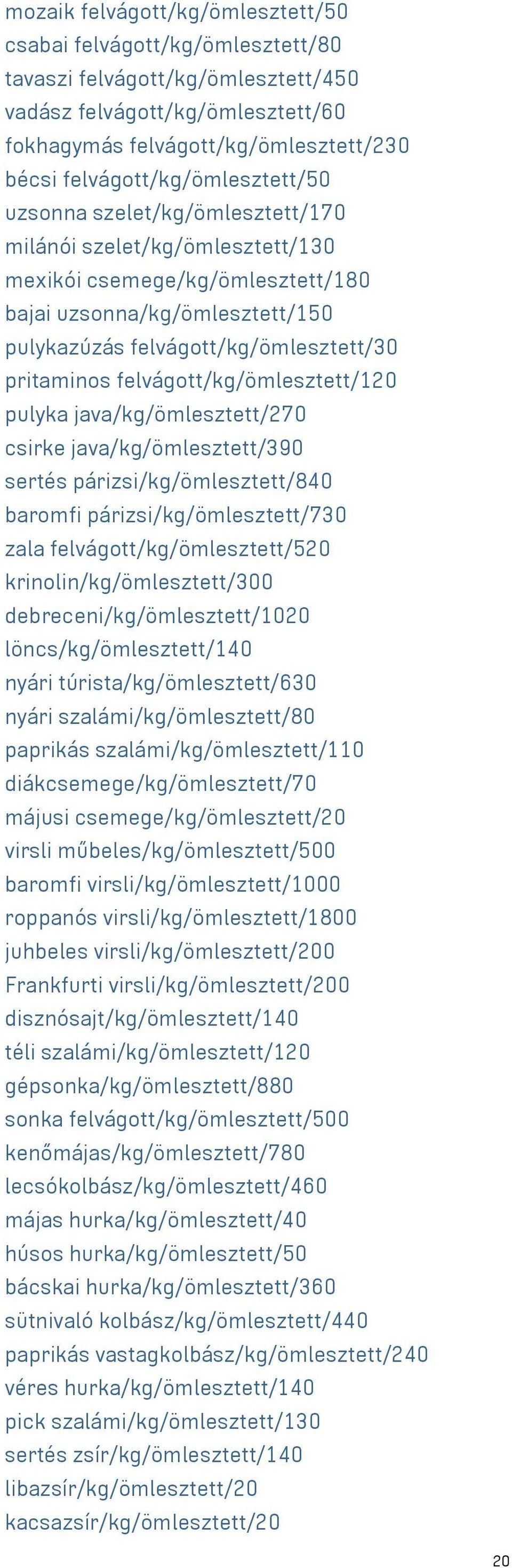 pritaminos felvágott/kg/ömlesztett/120 pulyka java/kg/ömlesztett/270 csirke java/kg/ömlesztett/390 sertés párizsi/kg/ömlesztett/840 baromfi párizsi/kg/ömlesztett/730 zala felvágott/kg/ömlesztett/520