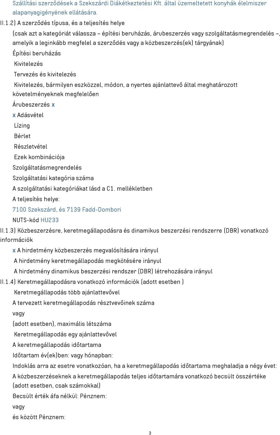 tárgyának) Építési beruházás Kivitelezés Tervezés és kivitelezés Kivitelezés, bármilyen eszközzel, módon, a nyertes ajánlattevő által meghatározott követelményeknek megfelelően Árubeszerzés x x