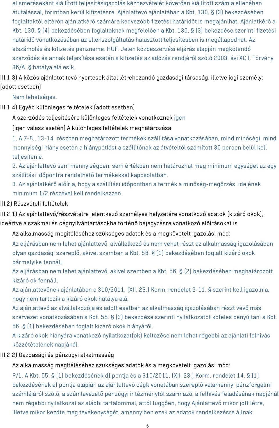 (4) bekezdésében foglaltaknak megfelelően a Kbt. 130. (3) bekezdése szerinti fizetési határidő vonatkozásában az ellenszolgáltatás halasztott teljesítésben is megállapodhat.