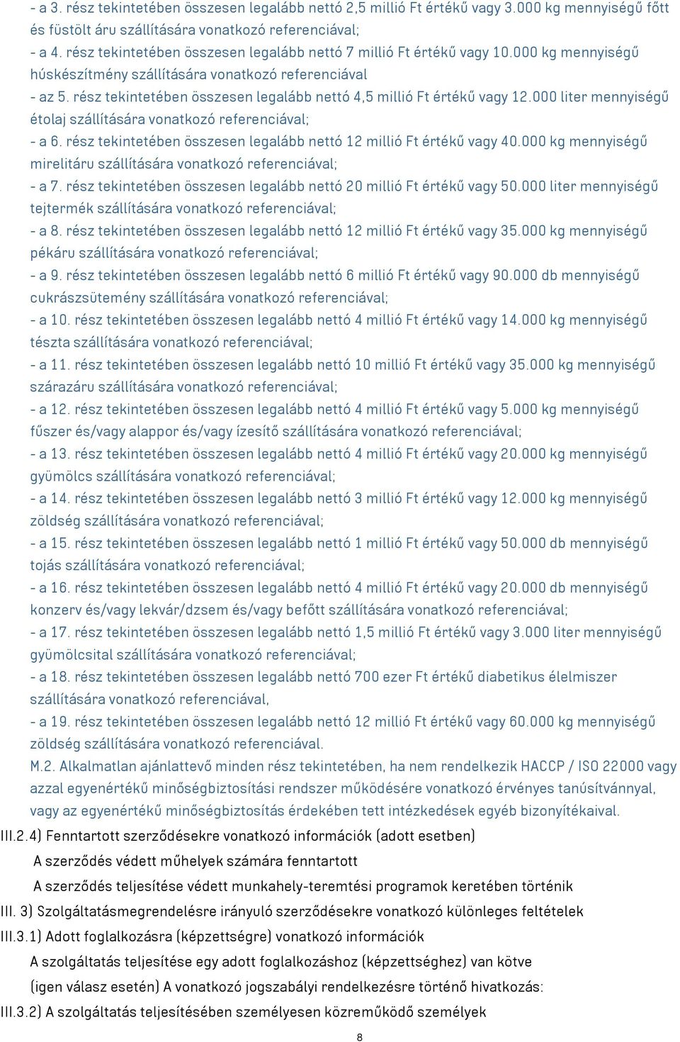 rész tekintetében összesen legalább nettó 4,5 millió Ft értékű 12.000 liter mennyiségű étolaj szállítására vonatkozó referenciával; - a 6.