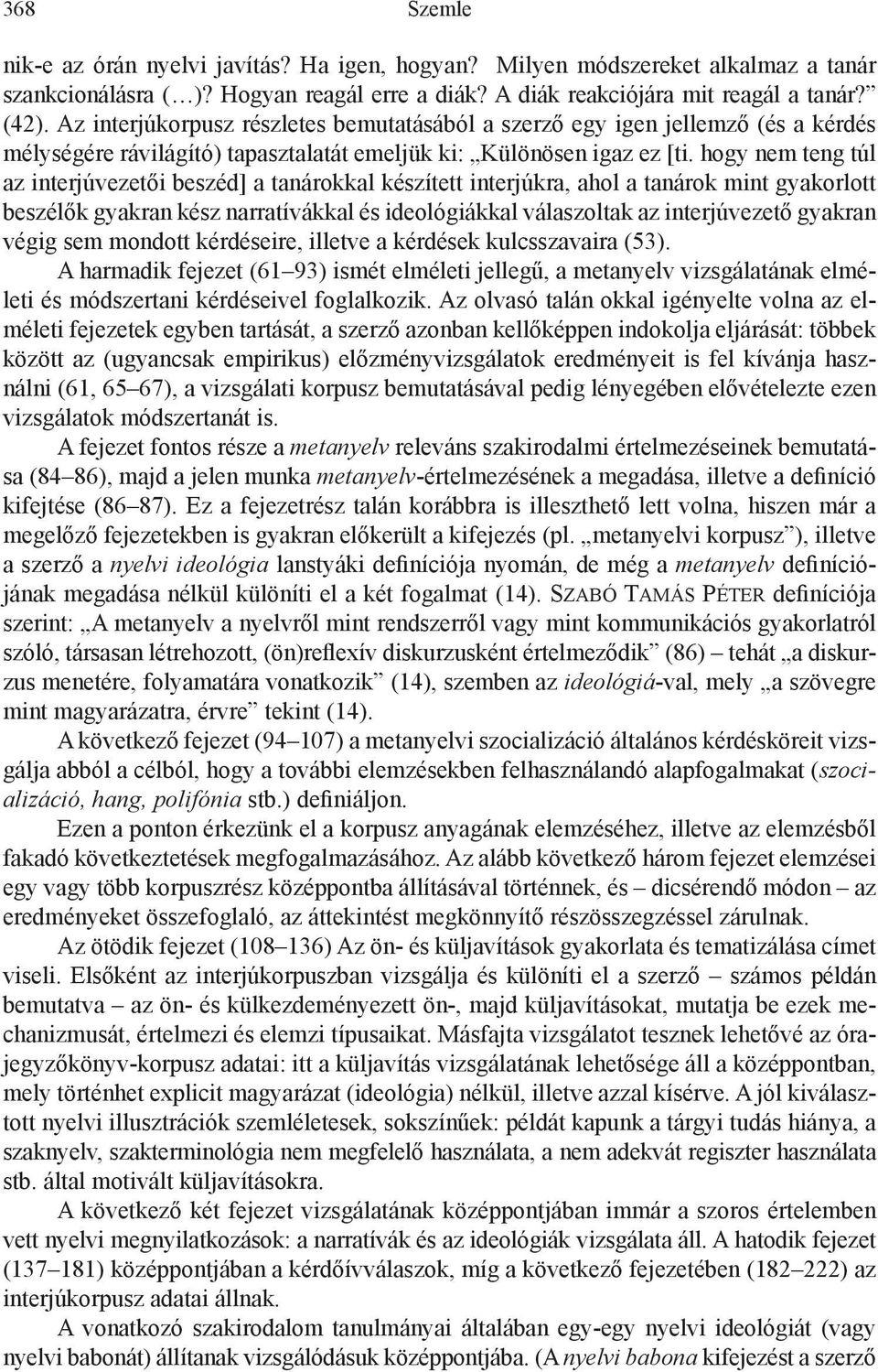 hogy nem teng túl az interjúvezetői beszéd] a tanárokkal készített interjúkra, ahol a tanárok mint gyakorlott beszélők gyakran kész narratívákkal és ideológiákkal válaszoltak az interjúvezető gyakran