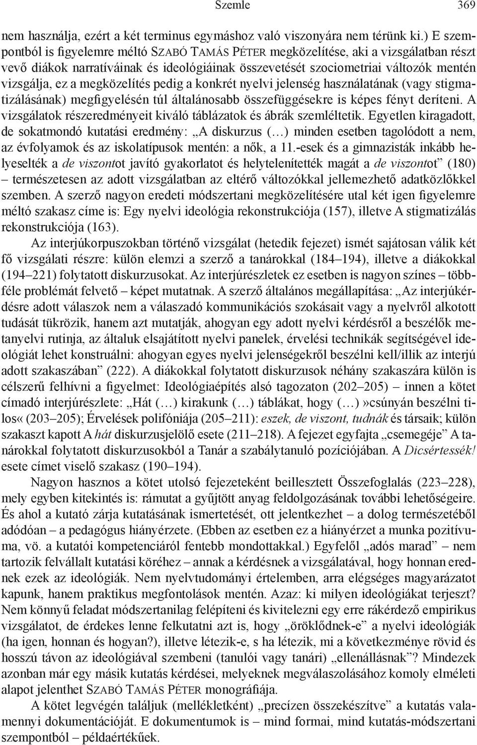 megközelítés pedig a konkrét nyelvi jelenség használatának (vagy stig mati zá lásának) megfigyelésén túl általánosabb összefüggésekre is képes fényt deríteni.