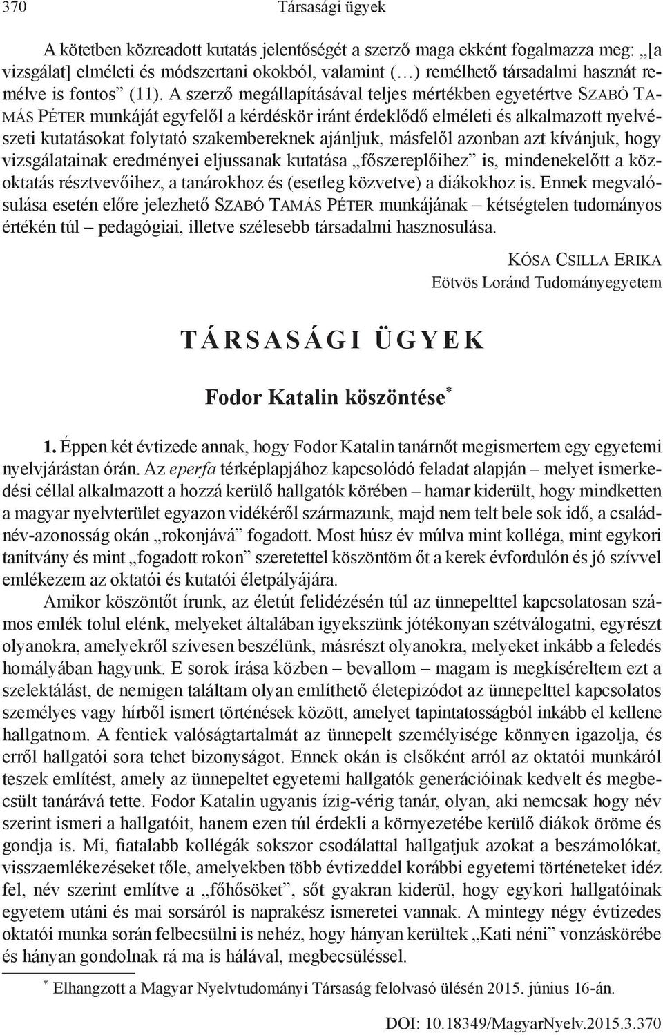 A szerző megállapításával teljes mértékben egyetértve Szabó Tamás Péter munkáját egyfelől a kérdéskör iránt érdeklődő elméleti és alkalmazott nyelvészeti kutatásokat folytató szakembereknek ajánljuk,