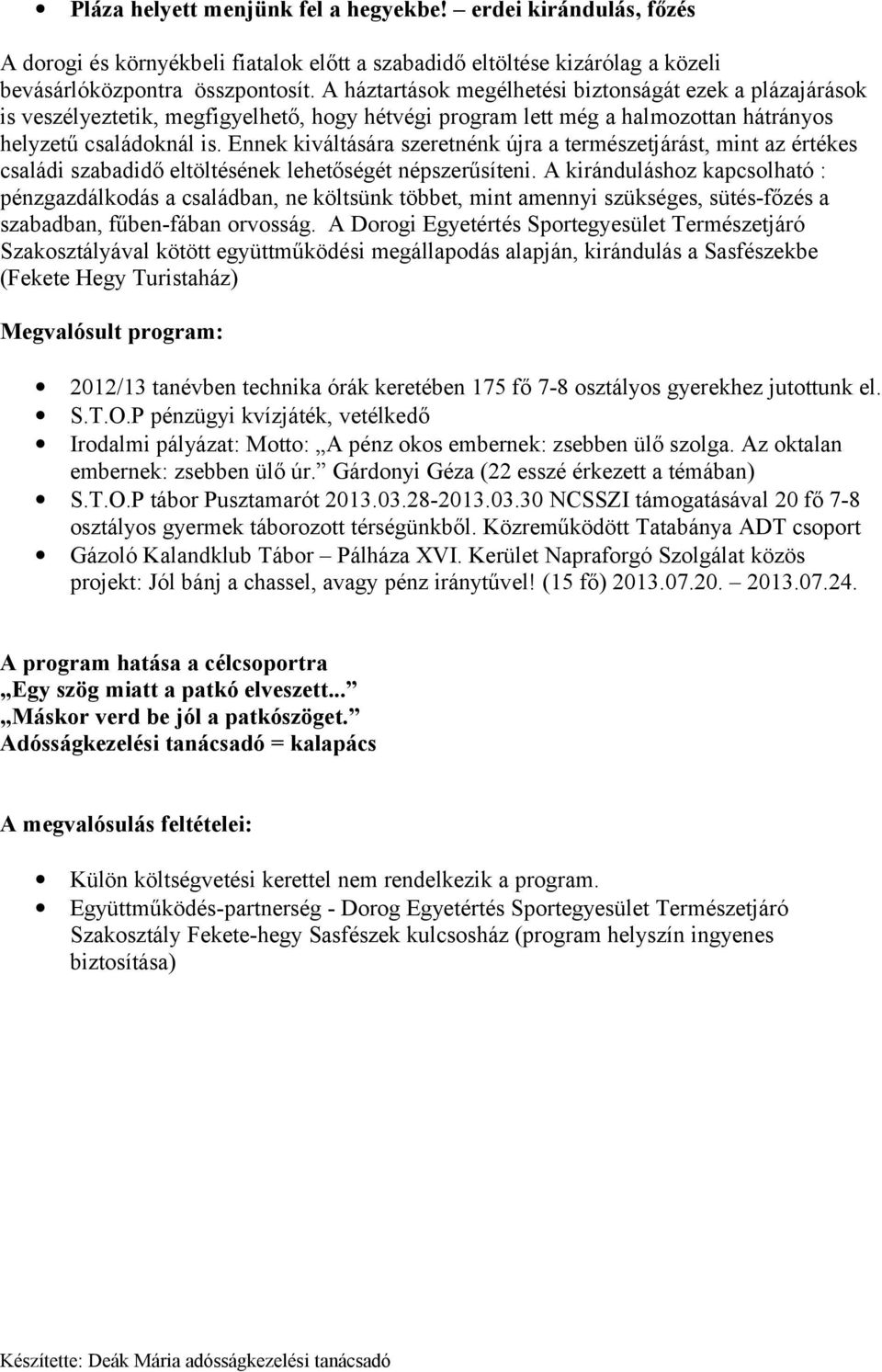 Ennek kiváltására szeretnénk újra a természetjárást, mint az értékes családi szabadidő eltöltésének lehetőségét népszerűsíteni.