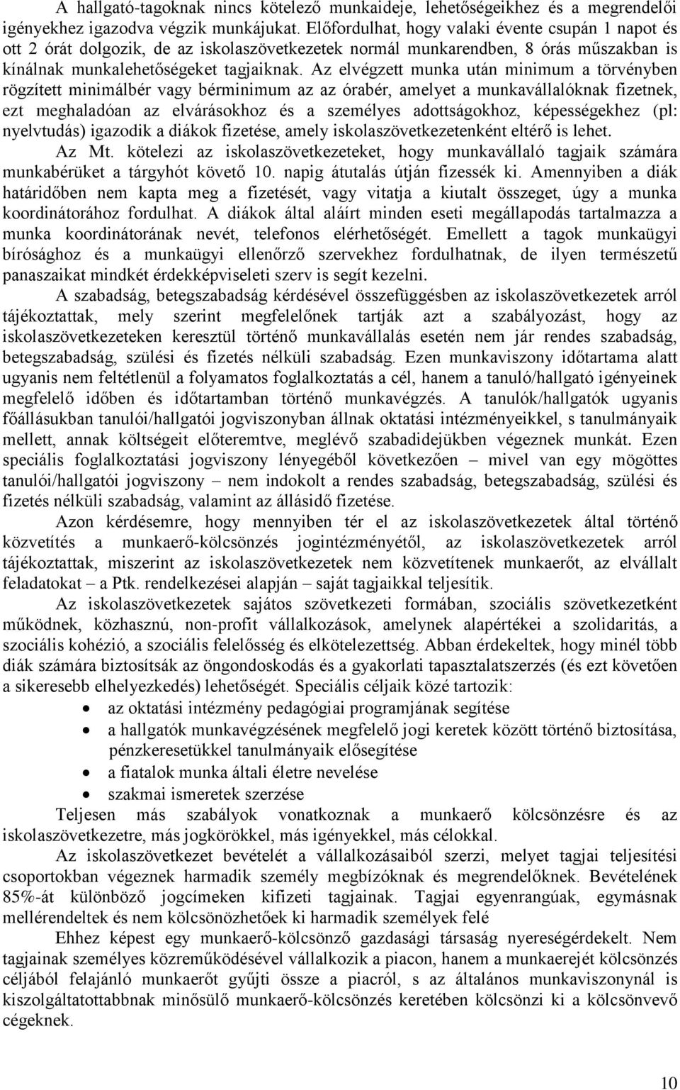 Az elvégzett munka után minimum a törvényben rögzített minimálbér vagy bérminimum az az órabér, amelyet a munkavállalóknak fizetnek, ezt meghaladóan az elvárásokhoz és a személyes adottságokhoz,