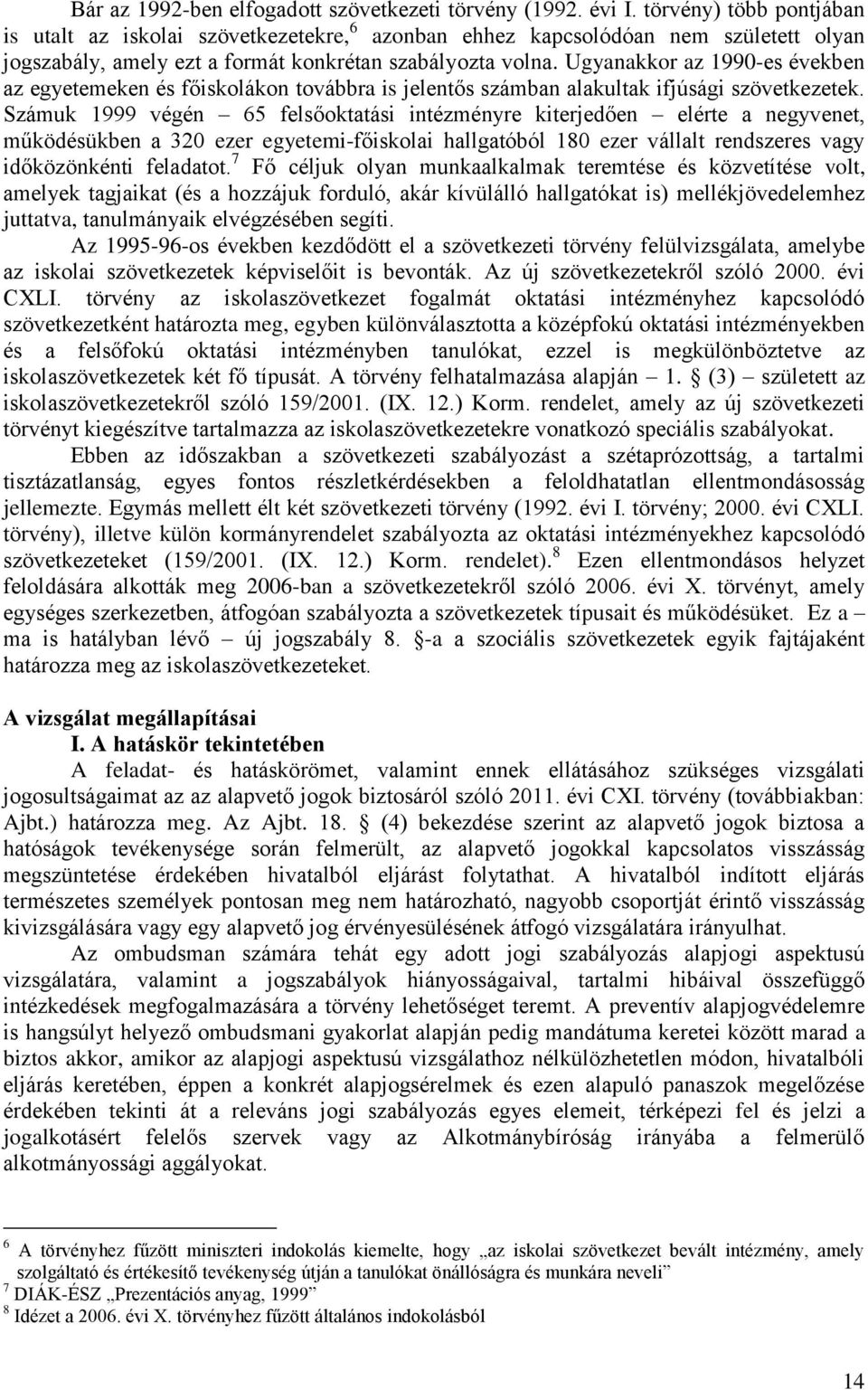 Ugyanakkor az 1990-es években az egyetemeken és főiskolákon továbbra is jelentős számban alakultak ifjúsági szövetkezetek.