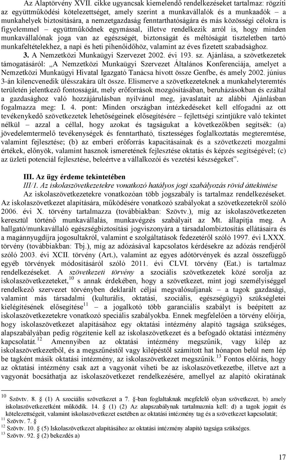 fenntarthatóságára és más közösségi célokra is figyelemmel együttműködnek egymással, illetve rendelkezik arról is, hogy minden munkavállalónak joga van az egészségét, biztonságát és méltóságát