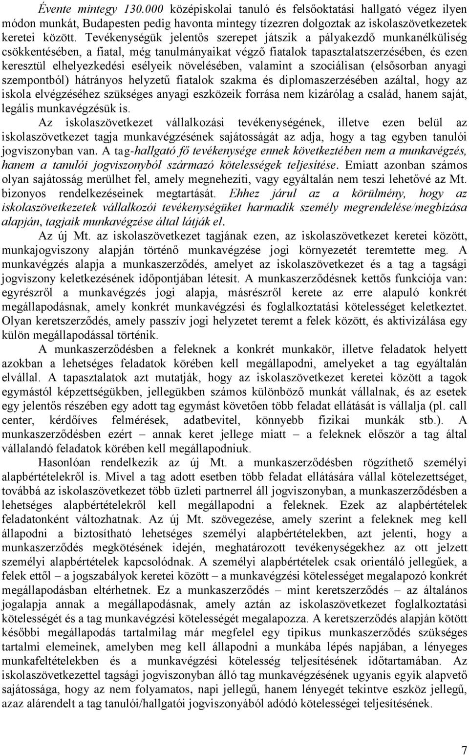 növelésében, valamint a szociálisan (elsősorban anyagi szempontból) hátrányos helyzetű fiatalok szakma és diplomaszerzésében azáltal, hogy az iskola elvégzéséhez szükséges anyagi eszközeik forrása