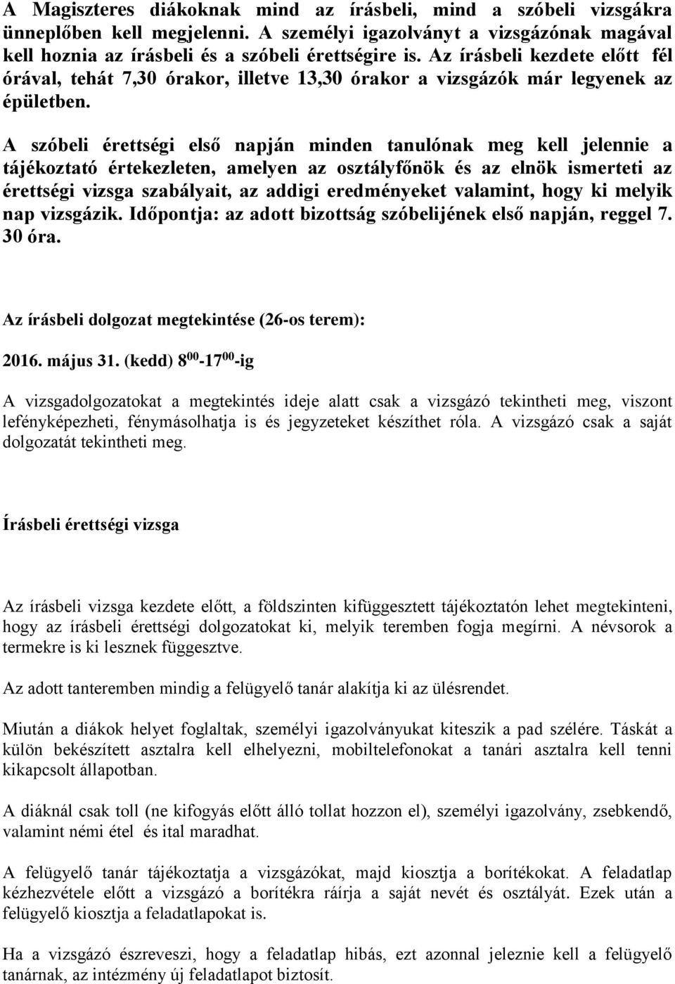 A szóbeli érettségi első napján minden tanulónak meg kell jelennie a tájékoztató értekezleten, amelyen az osztályfőnök az elnök ismerteti az érettségi vizsga szabályait, az addigi eredményeket