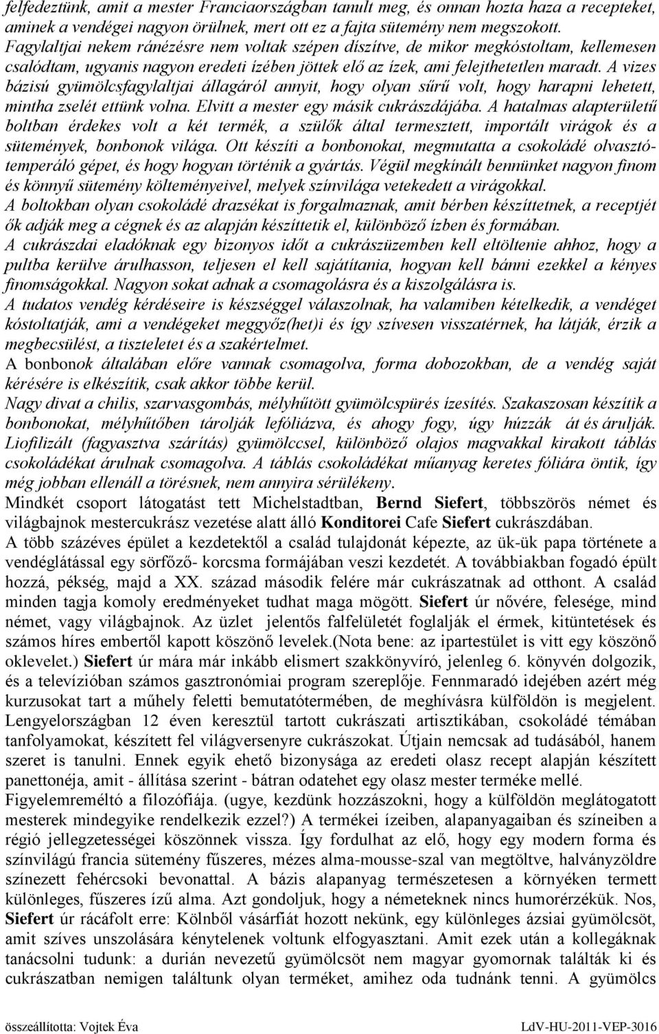 A vizes bázisú gyümölcsfagylaltjai állagáról annyit, hogy olyan sűrű volt, hogy harapni lehetett, mintha zselét ettünk volna. Elvitt a mester egy másik cukrászdájába.