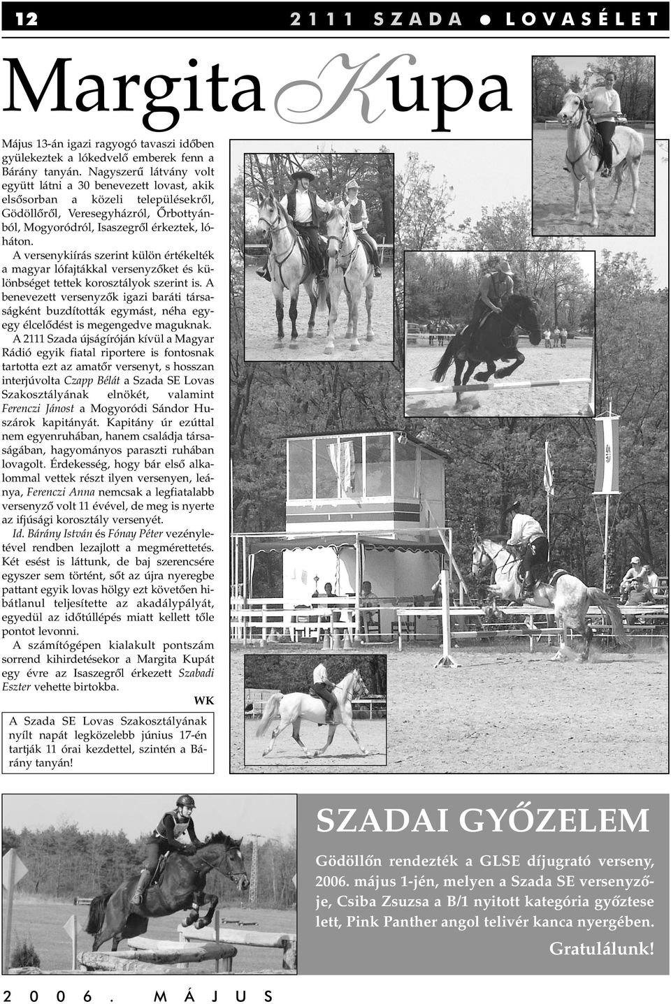 A versenykiírás szerint külön értékelték a magyar lófajtákkal versenyzôket és különbséget tettek korosztályok szerint is.