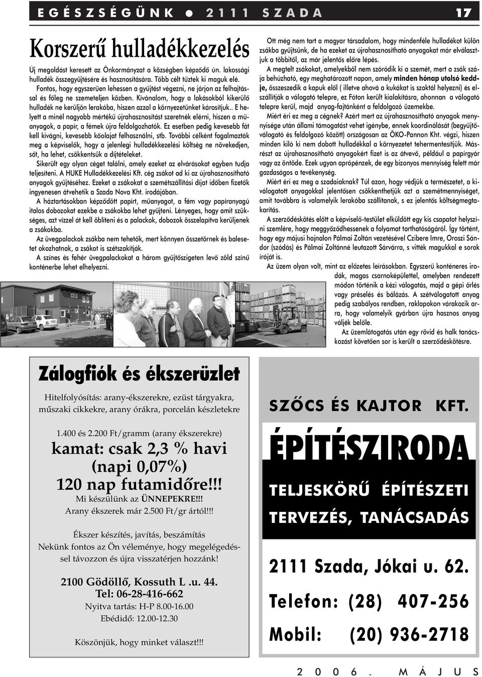 Kívánalom, hogy a lakásokból kikerülô hulladék ne kerüljön lerakóba, hiszen azzal a környezetünket károsítjuk.