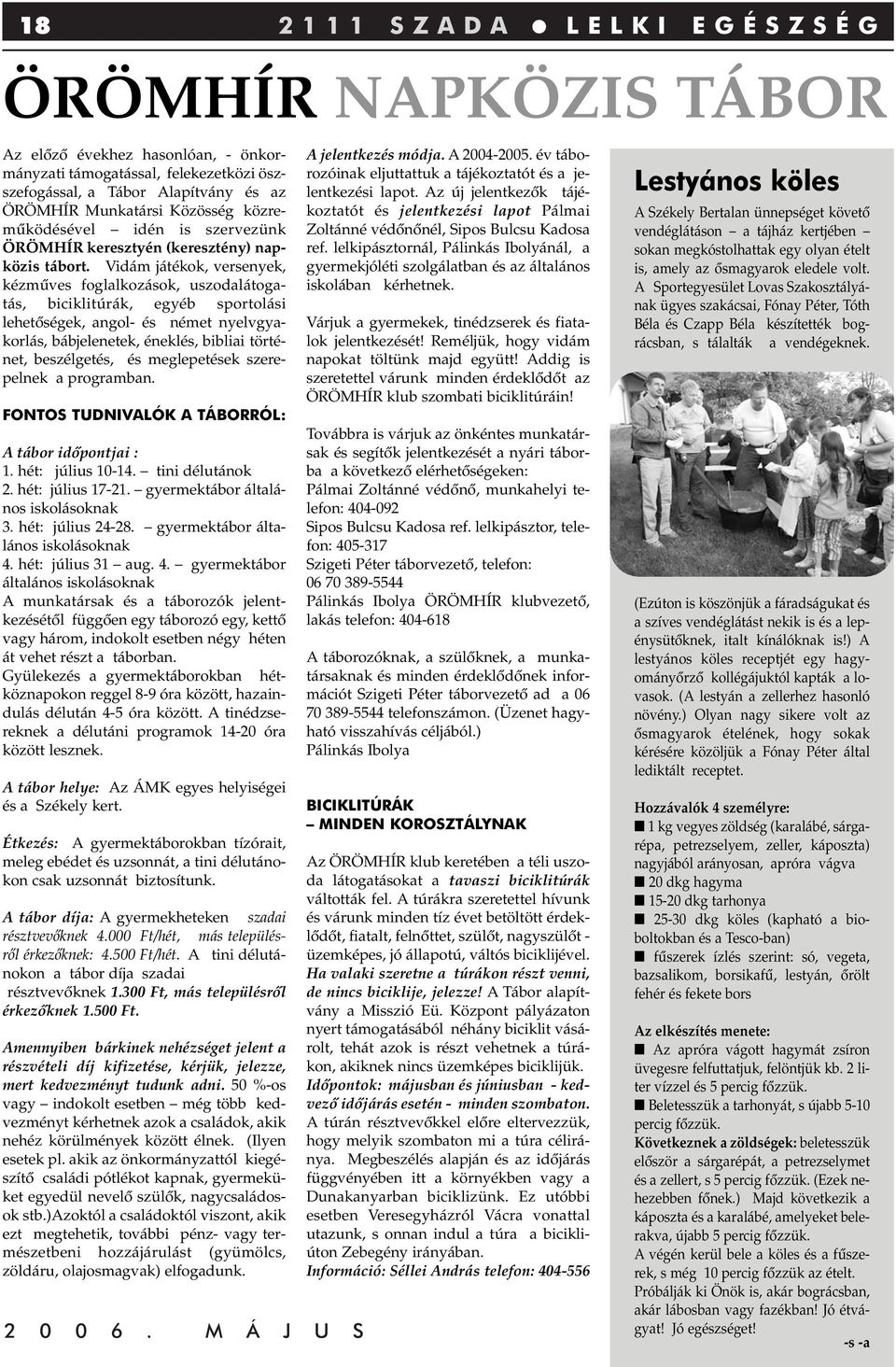 Vidám játékok, versenyek, kézmûves foglalkozások, uszodalátogatás, biciklitúrák, egyéb sportolási lehetôségek, angol- és német nyelvgyakorlás, bábjelenetek, éneklés, bibliai történet, beszélgetés, és