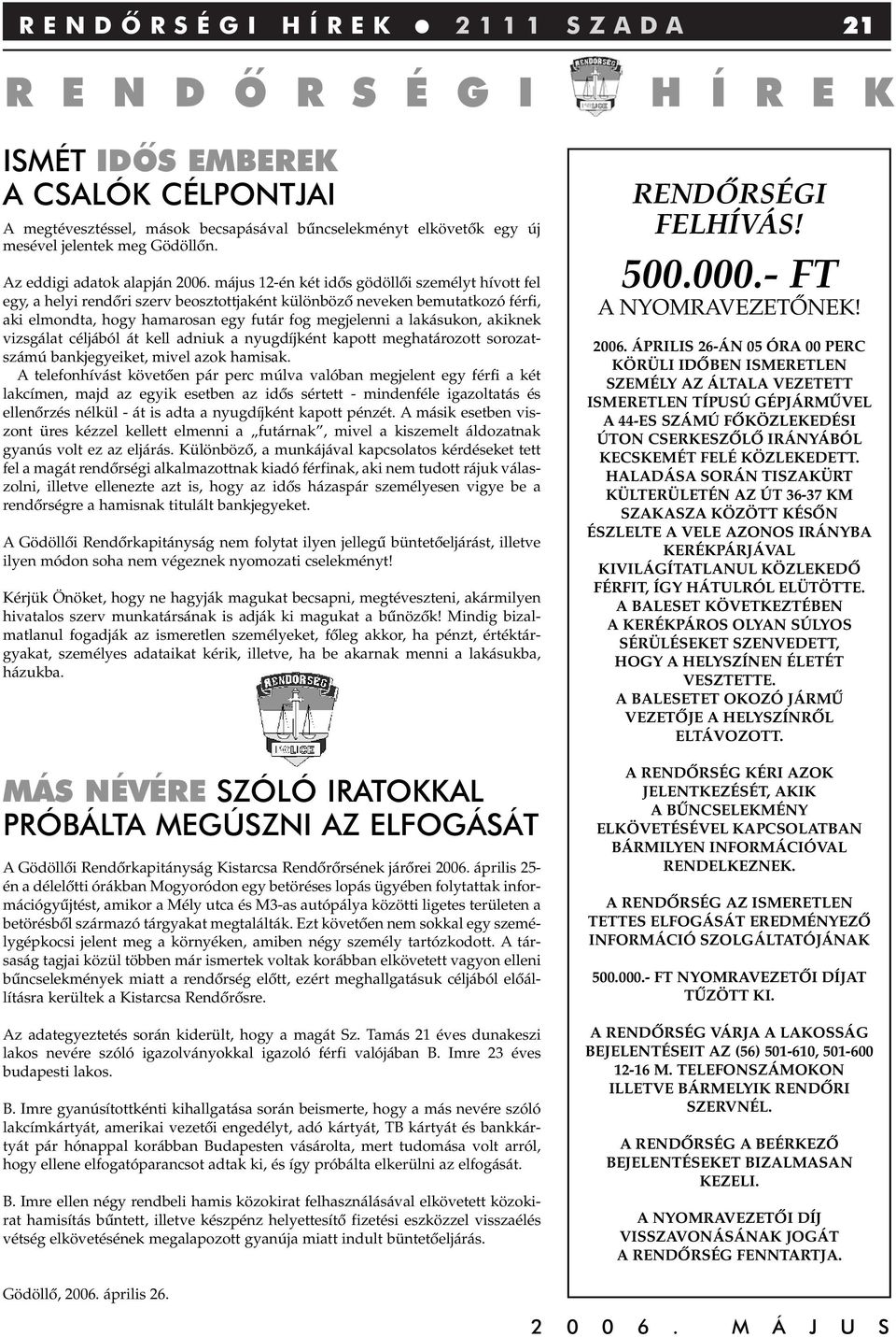 május 12-én két idôs gödöllôi személyt hívott fel egy, a helyi rendôri szerv beosztottjaként különbözô neveken bemutatkozó férfi, aki elmondta, hogy hamarosan egy futár fog megjelenni a lakásukon,