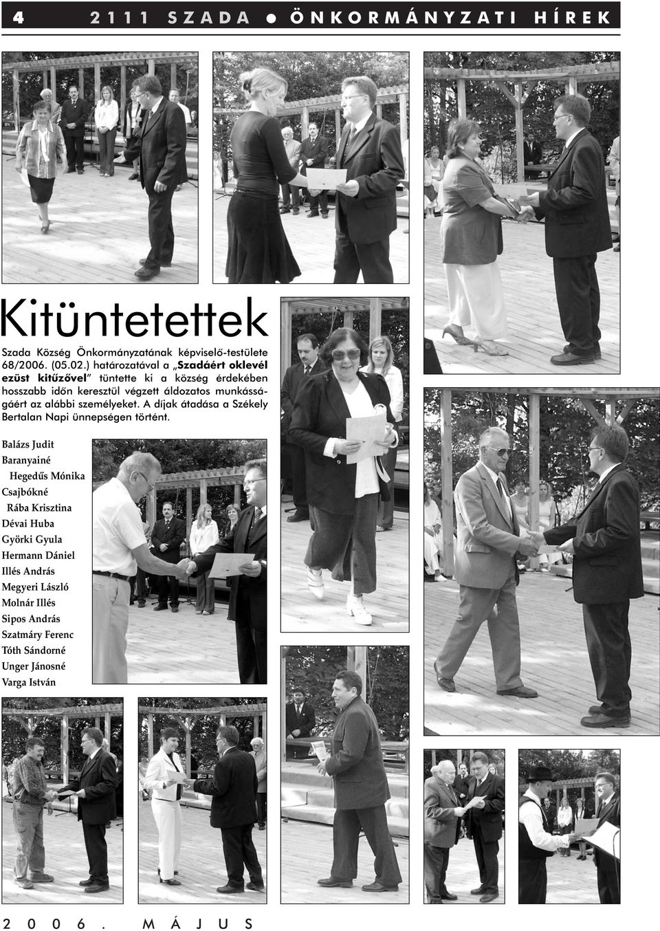 munkásságáért az alábbi személyeket. A díjak átadása a Székely Bertalan Napi ünnepségen történt.