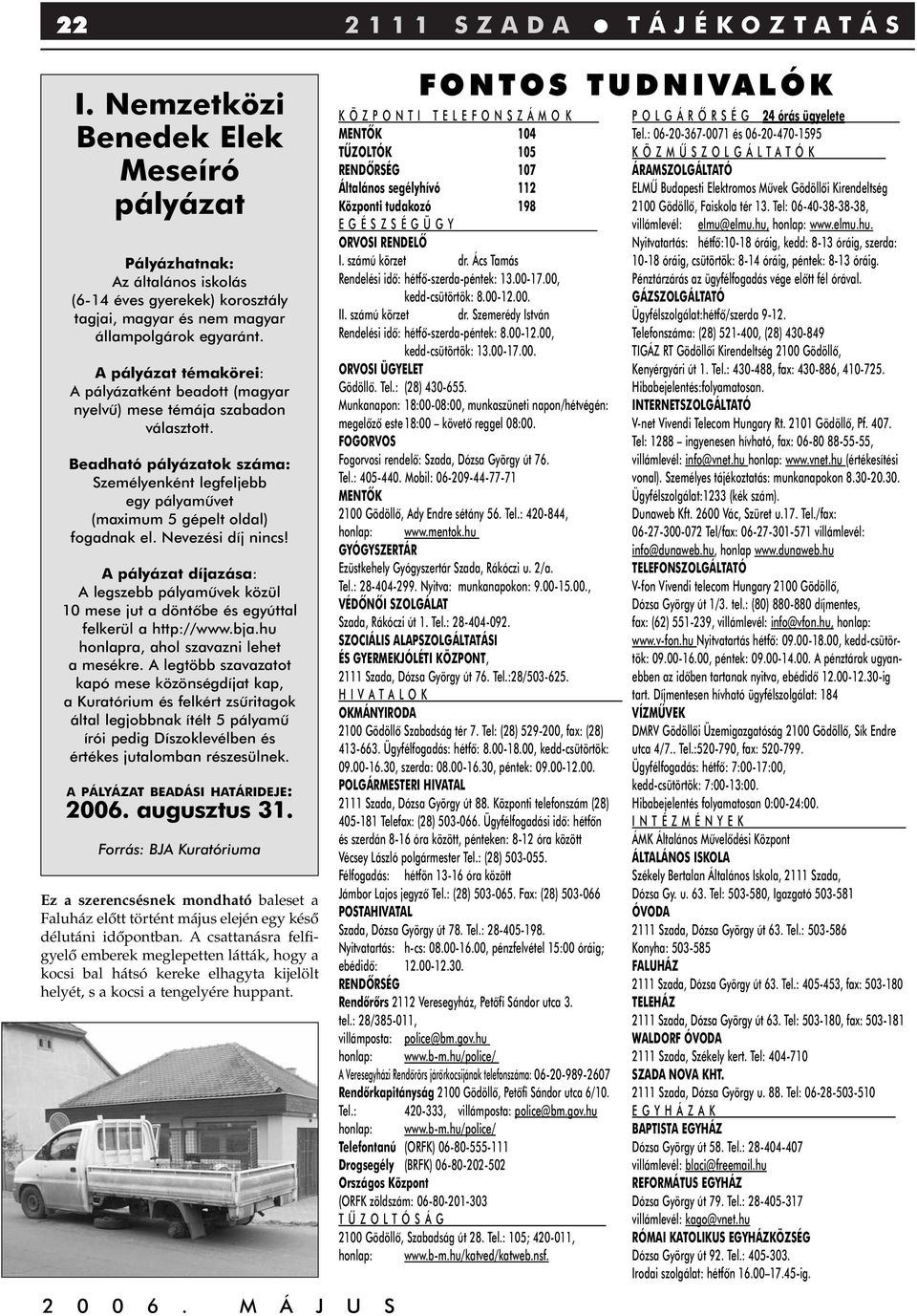 Nevezési díj nincs! A pályázat díjazása: A legszebb pályamûvek közül 10 mese jut a döntôbe és egyúttal felkerül a http://www.bja.hu honlapra, ahol szavazni lehet a mesékre.