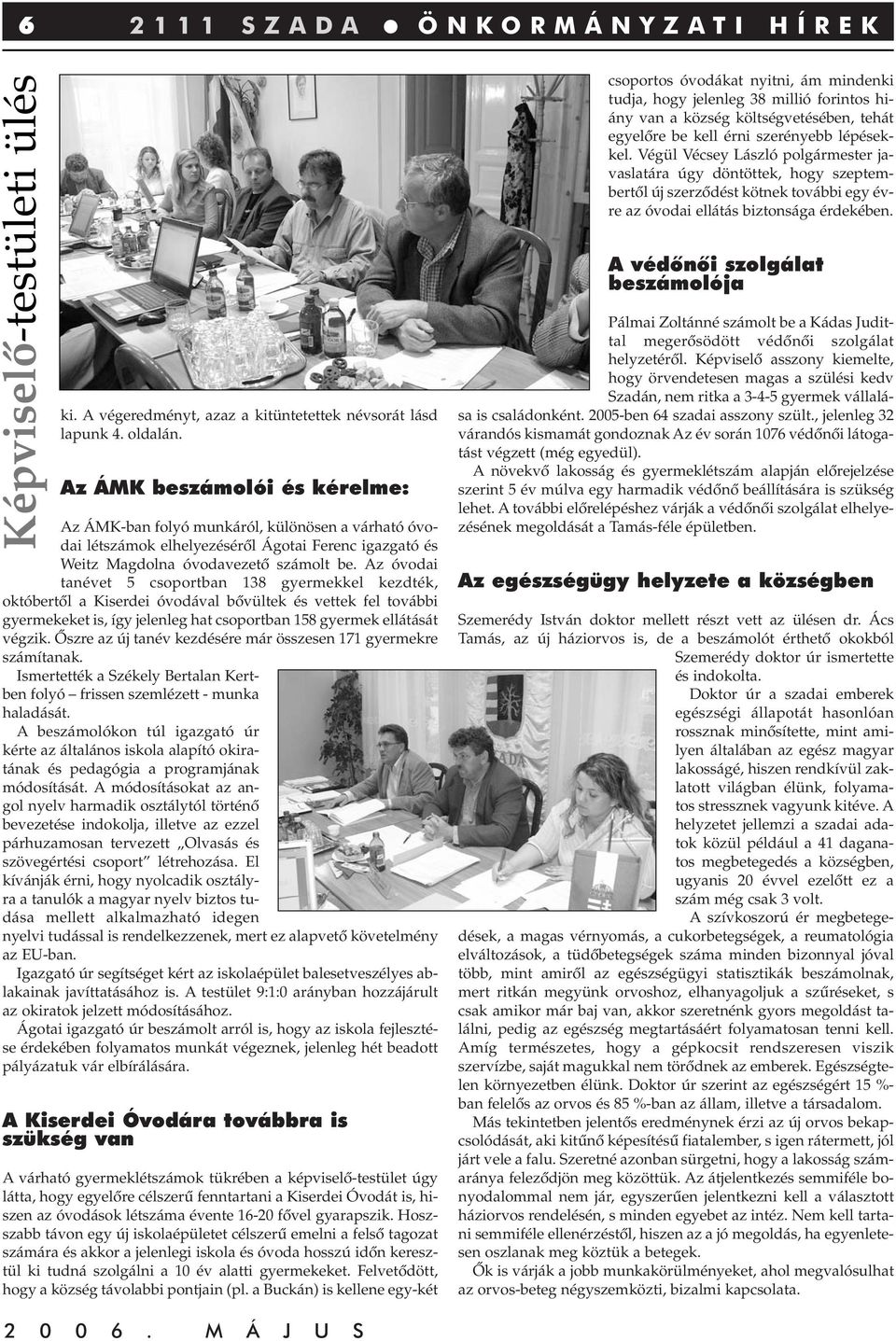 Az óvodai tanévet 5 csoportban 138 gyermekkel kezdték, októbertôl a Kiserdei óvodával bôvültek és vettek fel további gyermekeket is, így jelenleg hat csoportban 158 gyermek ellátását végzik.