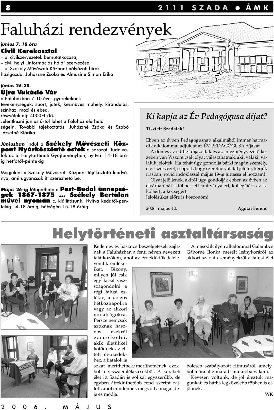június 26-30. Újra Vakáció Vár a Faluházban 7-10 éves gyerekeknek tevékenységek: sport, játék, kézmûves mûhely, kirándulás, színház, mozi és ebéd. részvételi díj: 4000Ft /fô.