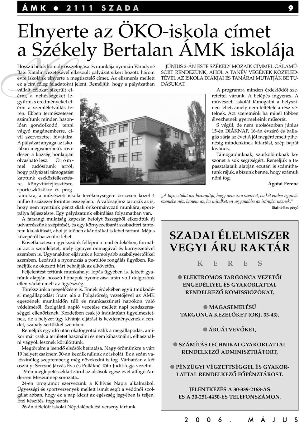 Reméljük, hogy a pályázatban vállalt célokat sikerült elérni, a nehézségeket legyûrni, s eredményeket elérni a szemléletváltás terén.