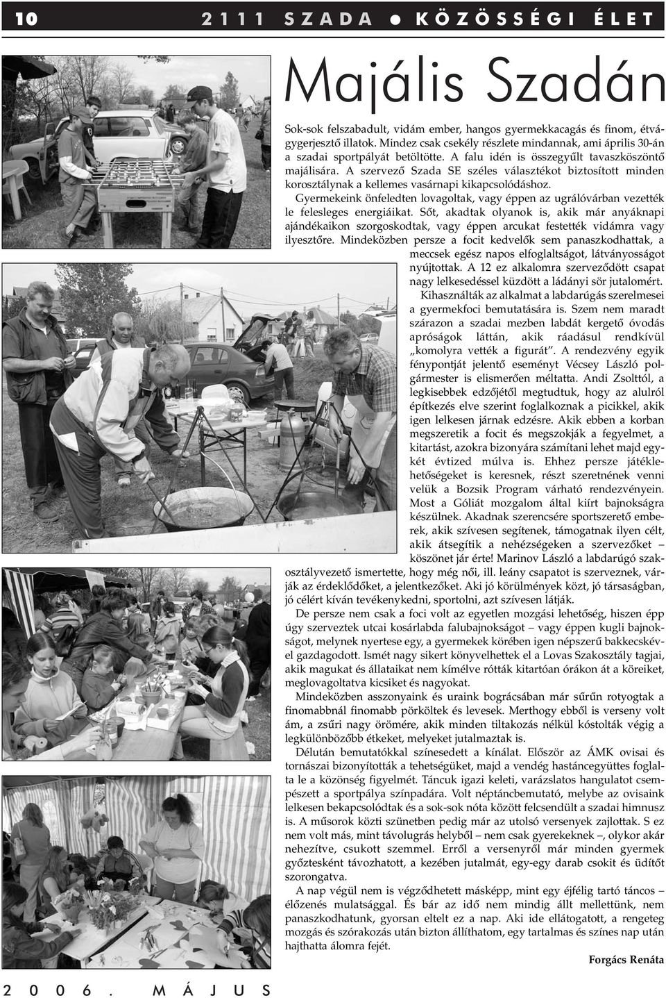 A szervezô Szada SE széles választékot biztosított minden korosztálynak a kellemes vasárnapi kikapcsolódáshoz.