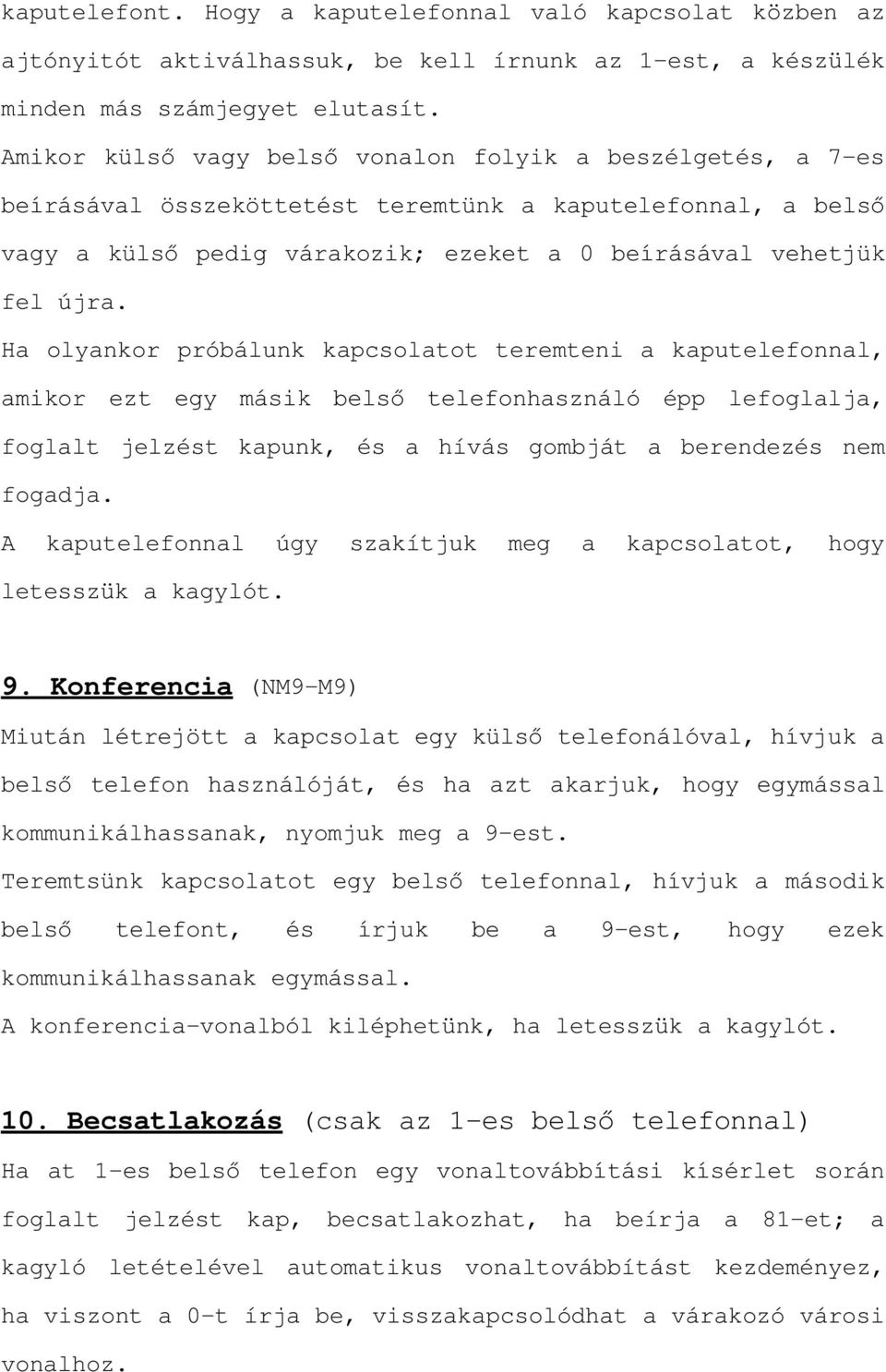 Ha olyankor próbálunk kapcsolatot teremteni a kaputelefonnal, DPLNRU H]W HJ\ PiVLN EHOV WHOHIRQhasználó épp lefoglalja, foglalt jelzést kapunk, és a hívás gombját a berendezés nem fogadja.