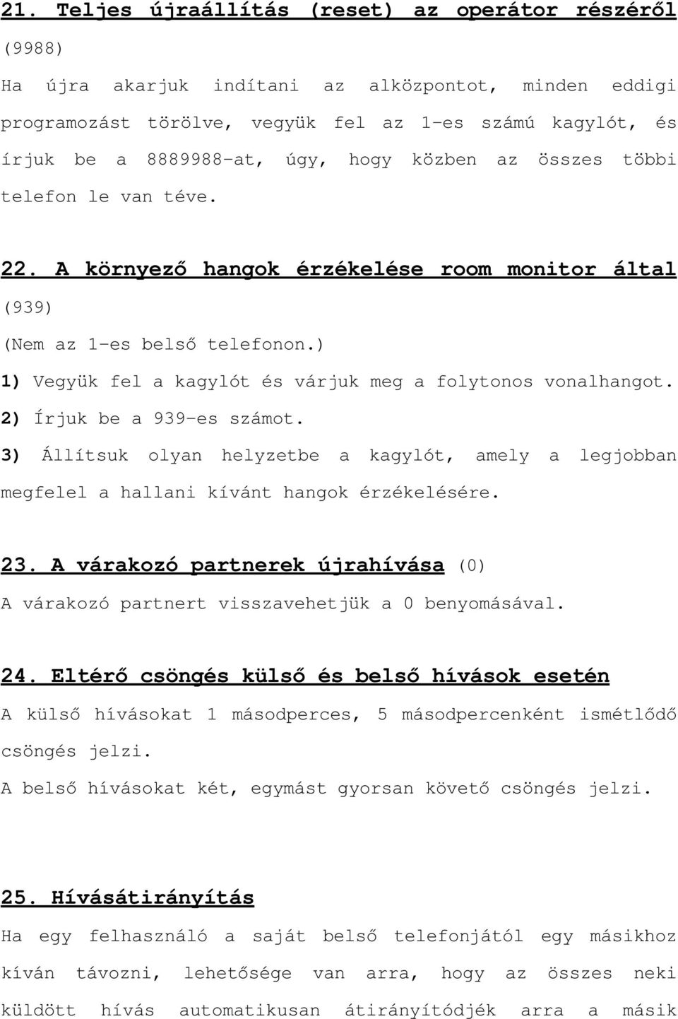 2) Írjuk be a 939-es számot. 3) Állítsuk olyan helyzetbe a kagylót, amely a legjobban megfelel a hallani kívánt hangok érzékelésére. 23.