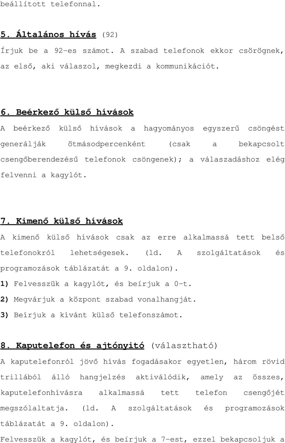 FVHQJEHUHQGH]pV& WHOHIRQRN FV QJHQHN D YiODV]DGiVKR] HOpJ felvenni a kagylót..lphqn OVKtYiVRN $ NLPHQ N OV KtYiVRN FVDN D] HUUH DONDOPDVVi WHWW EHOV telefonokról lehetségesek. (ld.