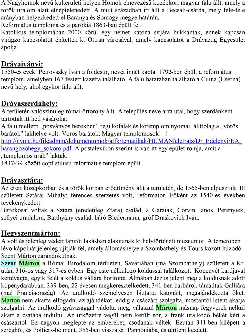 Katolikus templomában 2000 körül egy német katona sírjára bukkantak, ennek kapcsán virágzó kapcsolatot építettek ki Ottrau városával, amely kapcsolatot a Drávazug Egyesület ápolja.