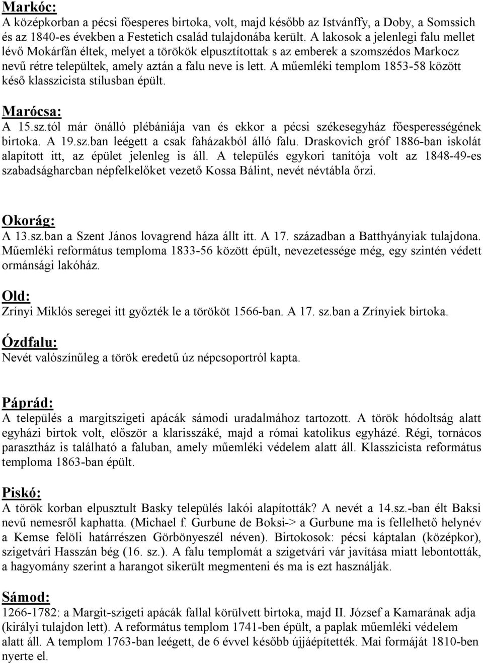 A műemléki templom 1853-58 között késő klasszicista stílusban épült. Marócsa: A 15.sz.tól már önálló plébániája van és ekkor a pécsi székesegyház főesperességének birtoka. A 19.sz.ban leégett a csak faházakból álló falu.