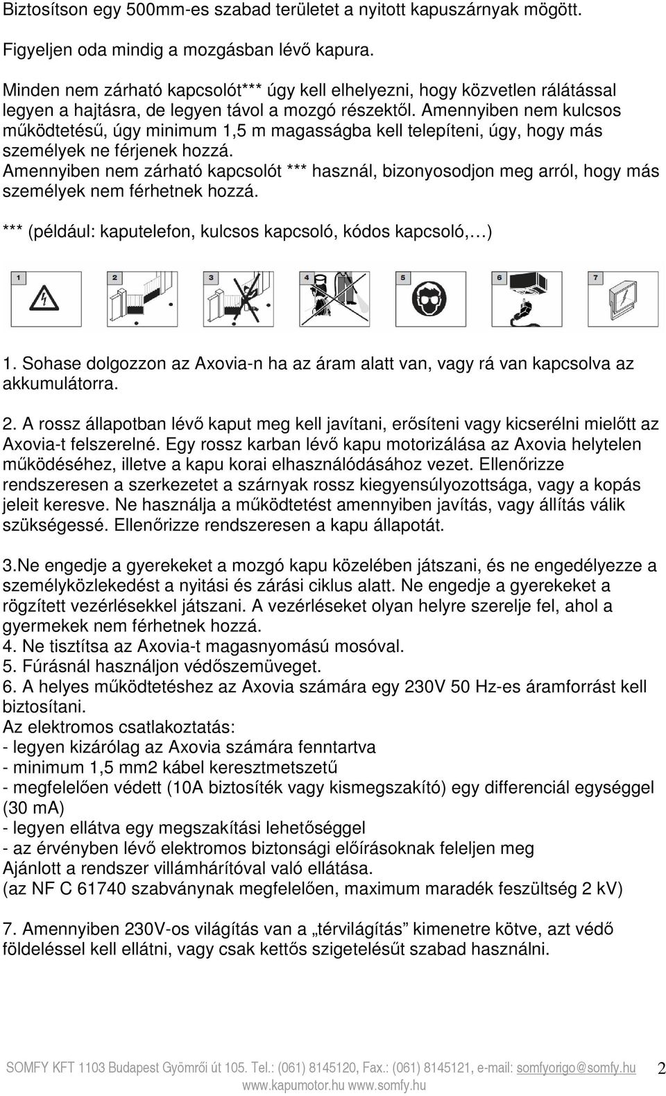 Amennyiben nem kulcsos működtetésű, úgy minimum 1,5 m magasságba kell telepíteni, úgy, hogy más személyek ne férjenek hozzá.