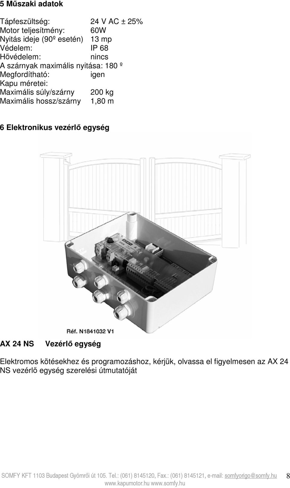 Maximális súly/szárny 200 kg Maximális hossz/szárny 1,80 m 6 Elektronikus vezérlő egység AX 24 NS Vezérlő