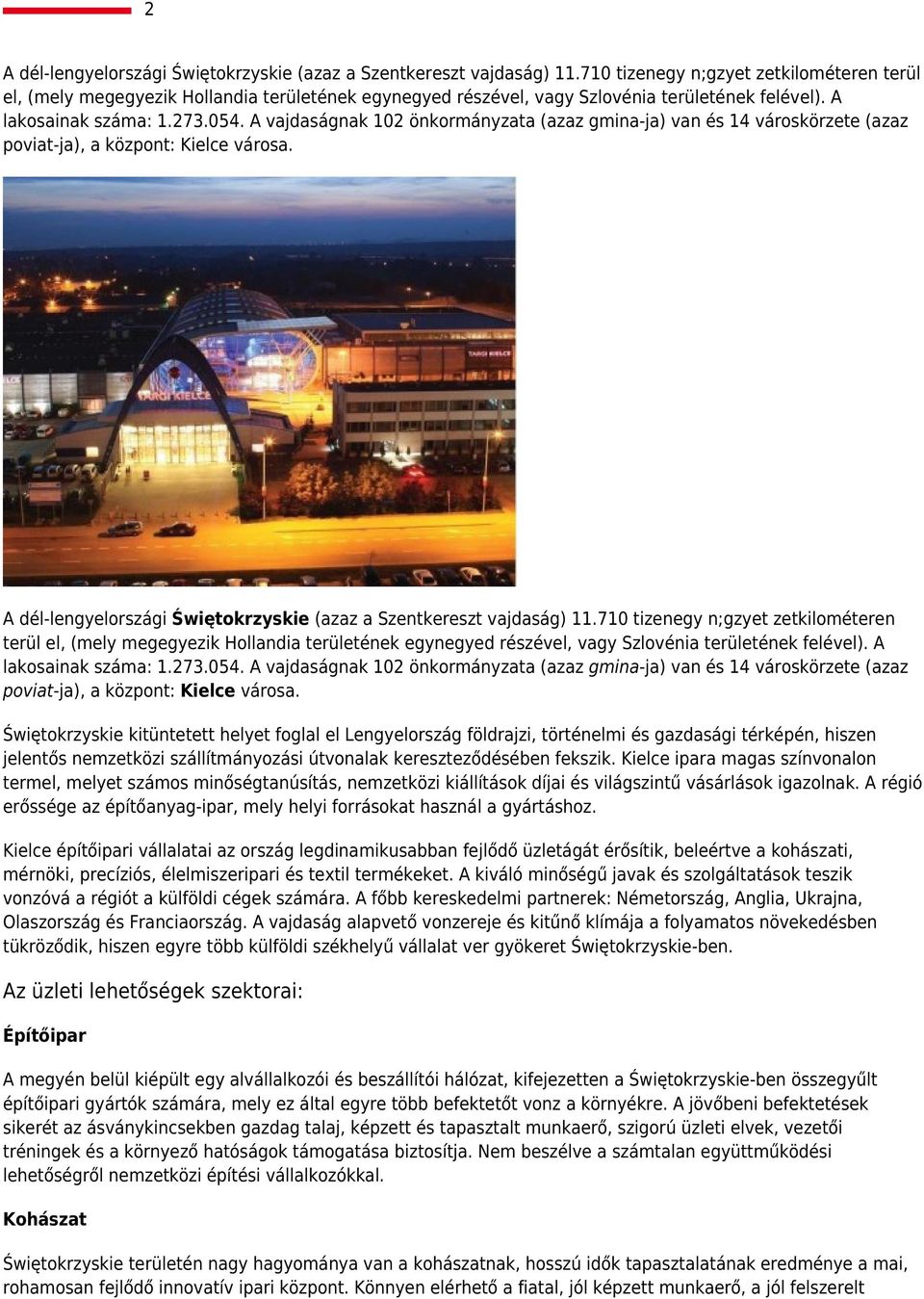 A vajdaságnak 102 önkormányzata (azaz gmina-ja) van és 14 városkörzete (azaz poviat-ja), a központ: Kielce városa. A dél-lengyelországi Świętokrzyskie (azaz a Szentkereszt vajdaság) 11.