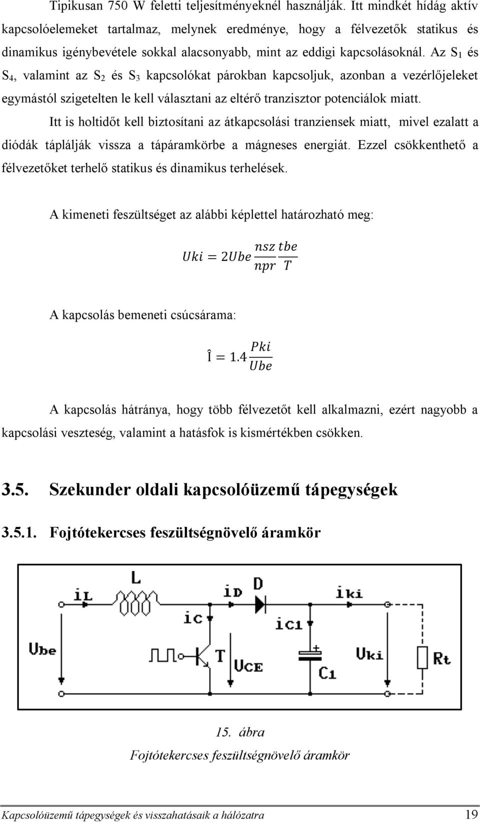 Az S 1 és S 4, valamint az S 2 és S 3 kapcsolókat párokban kapcsoljuk, azonban a vezérlőjeleket egymástól szigetelten le kell választani az eltérő tranzisztor potenciálok miatt.