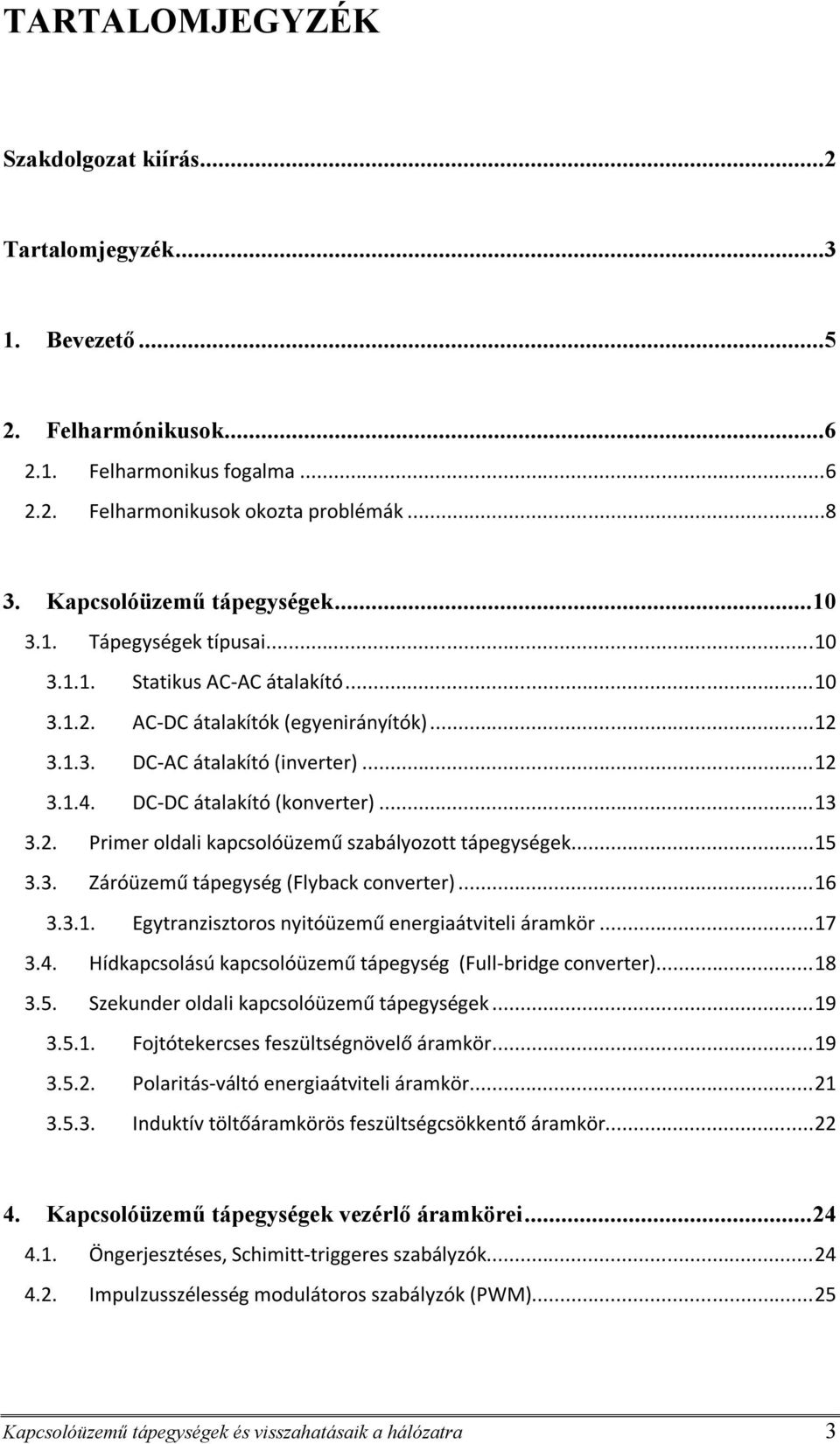 DC-DC átalakító (konverter)... 13 3.2. Primer oldali kapcsolóüzemű szabályozott tápegységek... 15 3.3. Záróüzemű tápegység (Flyback converter)... 16 3.3.1. Egytranzisztoros nyitóüzemű energiaátviteli áramkör.