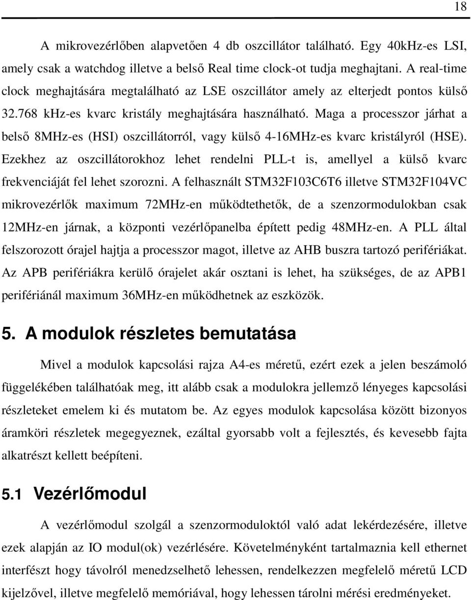 Maga a processzor járhat a belső 8MHz-es (HSI) oszcillátorról, vagy külső 4-16MHz-es kvarc kristályról (HSE).