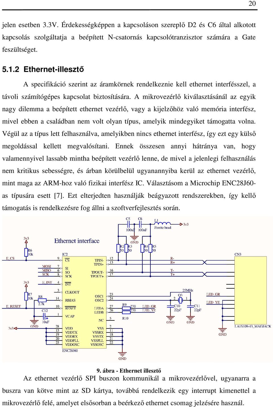 A mikrovezérlő kiválasztásánál az egyik nagy dilemma a beépített ethernet vezérlő, vagy a kijelzőhöz való memória interfész, mivel ebben a családban nem volt olyan típus, amelyik mindegyiket
